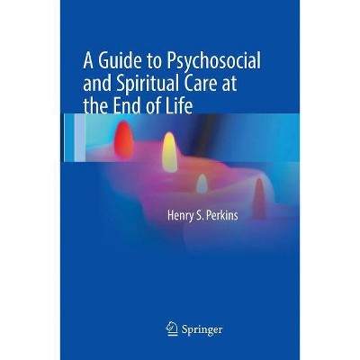 A Guide to Psychosocial and Spiritual Care at the End of Life - by  Henry S Perkins (Paperback)