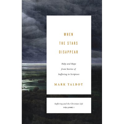 When the Stars Disappear - (Suffering and the Christian Life) by  Mark Talbot (Paperback)