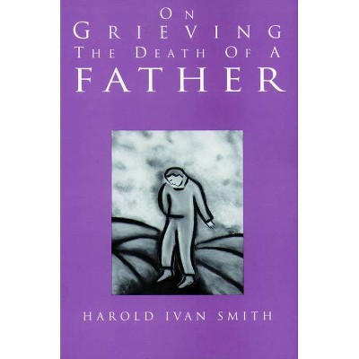 On Grieving the Death of a Father - by  Harold Ivan Smith (Paperback)