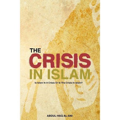 The Crisis in Islam - by  Abdul-Haq Al-Ani Author (Paperback)