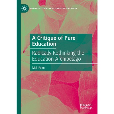 A Critique of Pure Education - (Palgrave Studies in Alternative Education) by  Nick Peim (Hardcover)