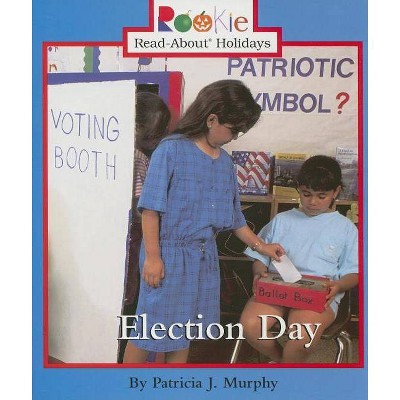  Election Day - (Rookie Read-About Holidays (Paperback)) by  Patricia J Murphy (Paperback) 