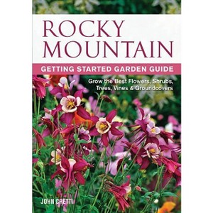 Rocky Mountain Getting Started Garden Guide - (Garden Guides) by  John Cretti (Paperback) - 1 of 1
