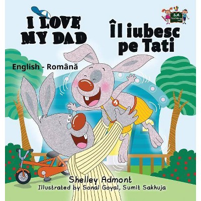 I Love My Dad - (English Romanian Bilingual Collection) by  Shelley Admont & Kidkiddos Books (Hardcover)