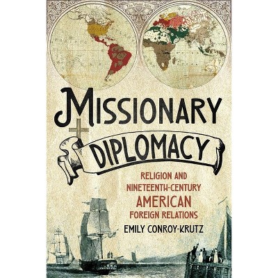 Missionary Diplomacy - by  Emily Conroy-Krutz (Hardcover)