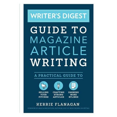 Writer's Digest Guide to Magazine Article Writing - by  Kerrie Flanagan (Paperback)