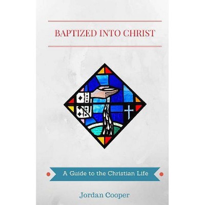 Baptized into Christ - by  Jordan B Cooper (Paperback)