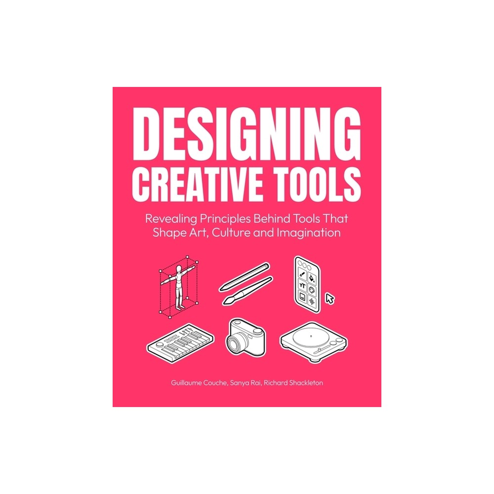 Designing Creative Tools - by Richard Shackleton & Guillaume Couche & Sanya Rai (Paperback)