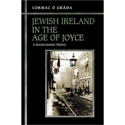 Jewish Ireland in the Age of Joyce - by  Cormac Ó Gráda (Paperback)