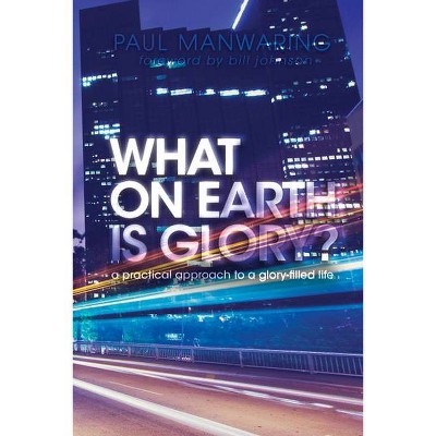 What on Earth Is Glory? - by  Paul Manwaring (Paperback)