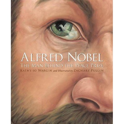 Alfred Nobel - by  Kathy-Jo Wargin (Hardcover)