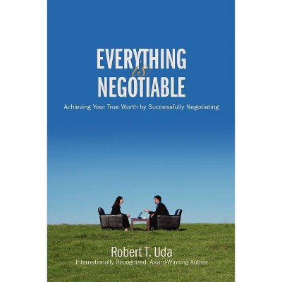 Everything Is Negotiable - by  Robert T Uda (Paperback)