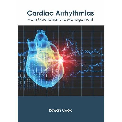 Cardiac Arrhythmias: From Mechanisms to Management - by  Rowan Cook (Hardcover)