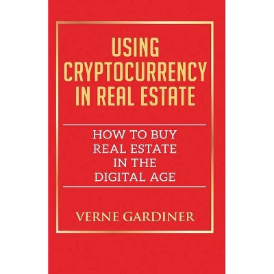 Using Cryptocurrency in Real Estate - by  Verne Gardiner (Paperback)