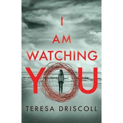 I Am Watching You - by  Teresa Driscoll (Paperback)