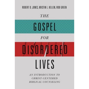 The Gospel for Disordered Lives - by  Robert D Jones & Kristin L Kellen & Rob Green (Hardcover) - 1 of 1