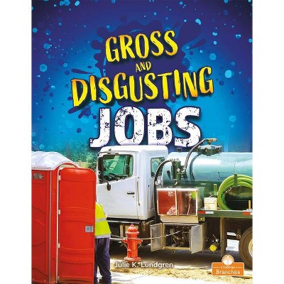 Gross and Disgusting Jobs - (Gross and Disgusting Things) by  Julie K Lundgren (Paperback)