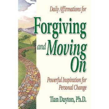 Daily Affirmations for Forgiving and Moving on - (Powerful Inspiration for Personal Change) by  Tian Dayton (Paperback)
