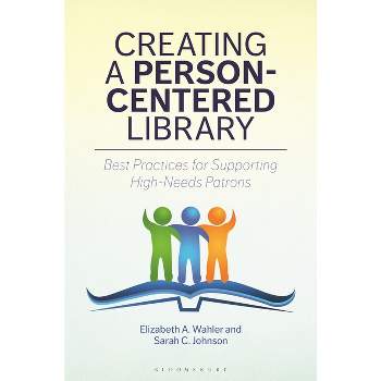 Creating a Person-Centered Library - by  Elizabeth A Wahler & Sarah C Johnson (Paperback)
