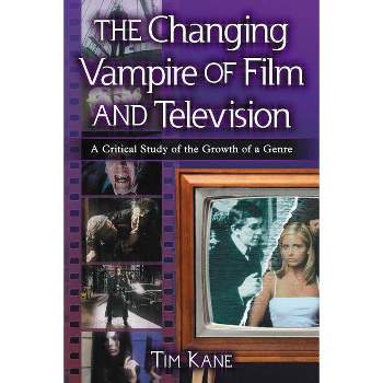 The Changing Vampire of Film and Television - by  Tim Kane (Paperback)