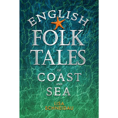 English Folk Tales of Coast and Sea - by  Lisa Schneidau (Hardcover)
