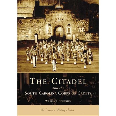 The Citadel and the South Carolina Corps of Cadets - (Campus History) by  William H Buckley (Paperback)
