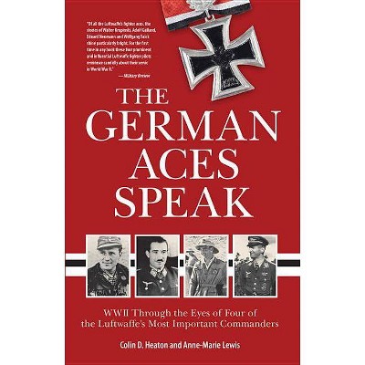 The German Aces Speak - by  Colin Heaton & Anne-Marie Lewis (Paperback)