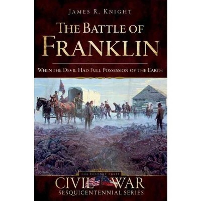  The Battle of Franklin: When the Devil Had Full Possession of the Earth - by James Knight (Paperback) 
