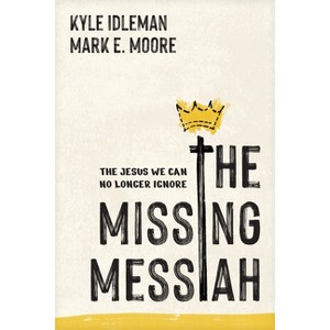 The Missing Messiah - by  Kyle Idleman & Mark E Moore (Paperback) - 1 of 1