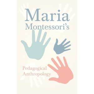 Maria Montessori's Pedagogical Anthropology - (Paperback) - 1 of 1