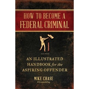 How to Become a Federal Criminal - by  Mike Chase (Paperback) - 1 of 1