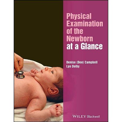 Physical Examination of the Newborn at a Glance - (At a Glance (Nursing and Healthcare)) by  Denise Campbell & Lyn Dolby (Paperback)