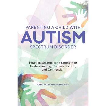 Parenting a Child with Autism Spectrum Disorder - by  Albert Knapp (Paperback)