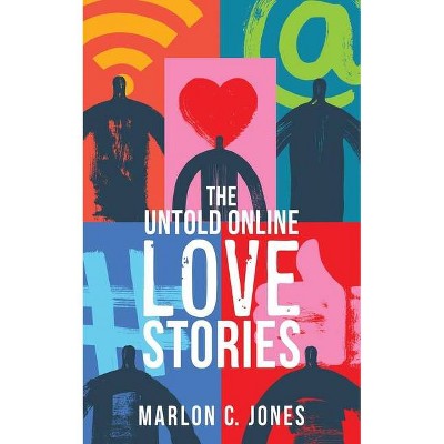 The Untold Online LOVE Stories - by  Marlon C Jones (Paperback)