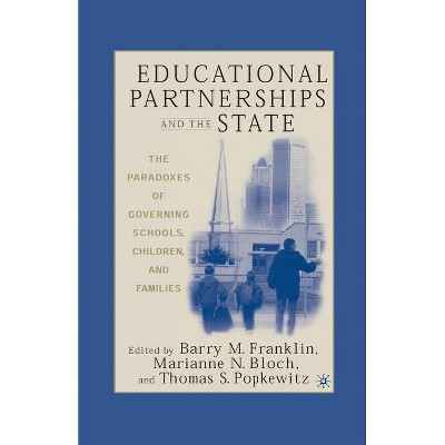 Educational Partnerships and the State: The Paradoxes of Governing Schools, Children, and Families - by  B Franklin & M Bloch & T Popkewitz