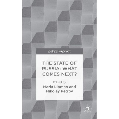 The State of Russia: What Comes Next? - by  Nikolay Petrov & Maria Lipman (Hardcover)