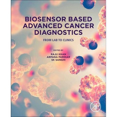 Biosensor Based Advanced Cancer Diagnostics - by  Raju Khan & Arpana Parihar & S K Sanghi (Paperback)