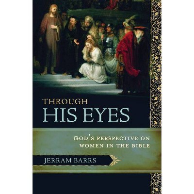 Through His Eyes - by  Jerram Barrs (Paperback)