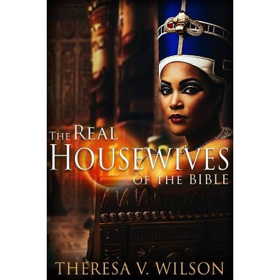 The Real Housewives of the Bible - by  Theresa V Wilson (Paperback)