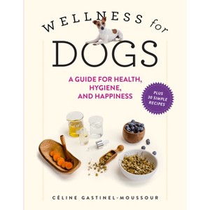 Wellness for Dogs - by  Céline Gastinel-Moussour (Hardcover) - 1 of 1