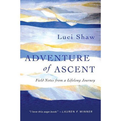 Adventure of Ascent - by  Luci Shaw (Paperback)