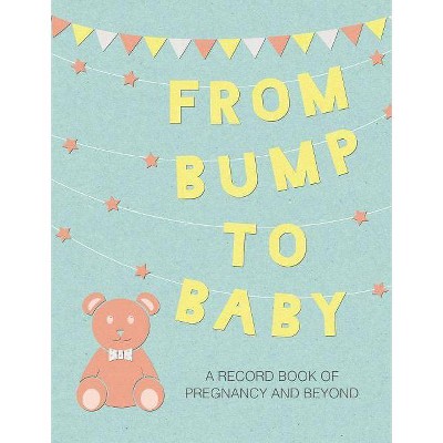 From Bump to Baby - by  To Be Announced (Hardcover)