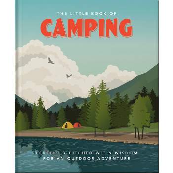The Little Book of Camping - (Little Books of Nature & the Great Outdoors) by  Hippo! Orange (Hardcover)