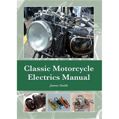 Classic Motorcycle Electrics Manual - by  James Smith (Hardcover)