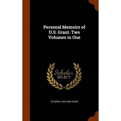 Personal Memoirs of U.S. Grant. Two Volumes in One - by  Ulysses S 1822-1885 Grant (Hardcover)