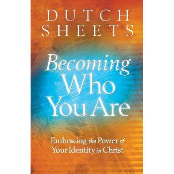 Becoming Who You Are - by  Dutch Sheets (Paperback)