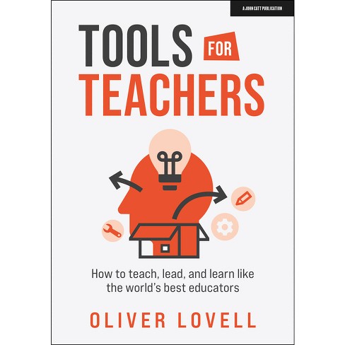 Tools for Teachers: How to Teach, Lead, and Learn Like the World's Best Educators - by  Oliver Lovell (Paperback) - image 1 of 1