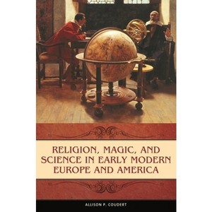Religion, Magic, and Science in Early Modern Europe and America - by  Allison P Coudert (Hardcover) - 1 of 1