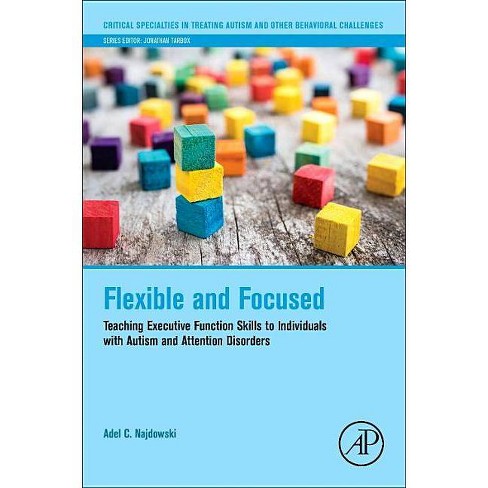 Flexible and Focused - (Critical Specialties in Treating Autism and Other Behavioral) by  Adel C Najdowski (Paperback) - image 1 of 1