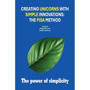 Creating Unicorns with Simple Innovations - by  Jorge Sá & Magda Pereira & Nadiia Nikitina (Paperback) - 1 of 1